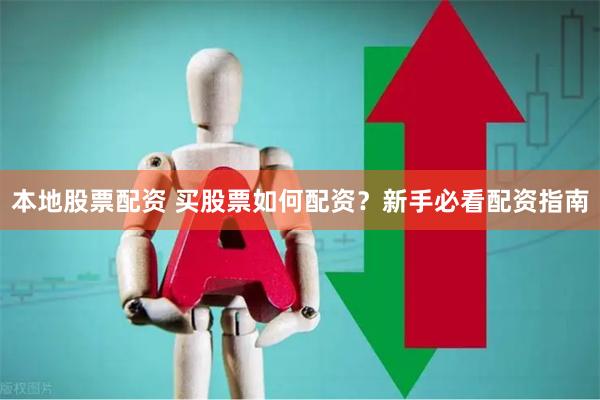本地股票配资 买股票如何配资？新手必看配资指南