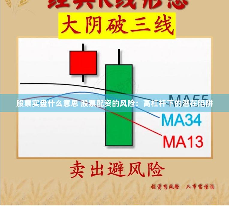 股票实盘什么意思 股票配资的风险：高杠杆下的潜在陷阱
