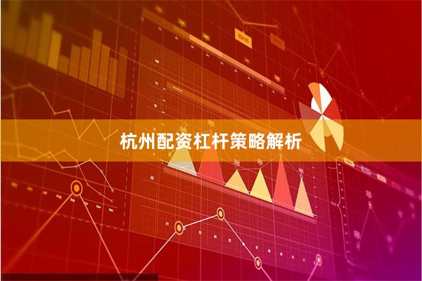 杭州配资杠杆策略解析
