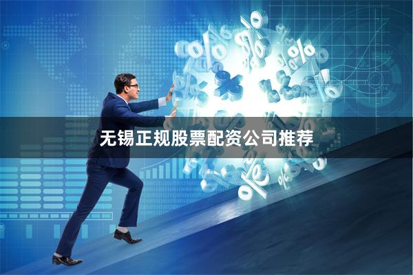 无锡正规股票配资公司推荐