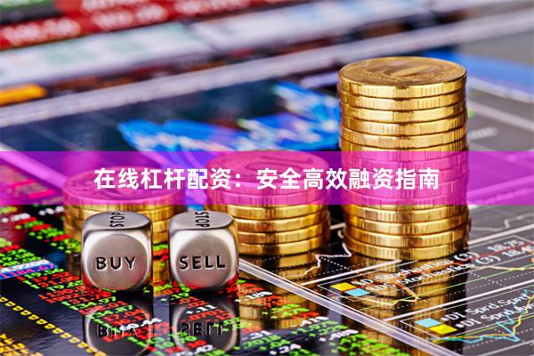 在线杠杆配资：安全高效融资指南