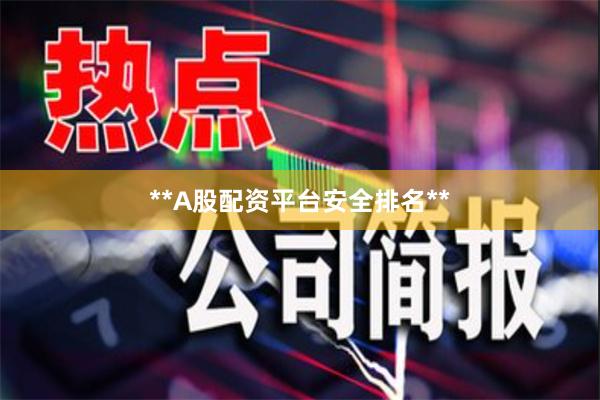 **A股配资平台安全排名**