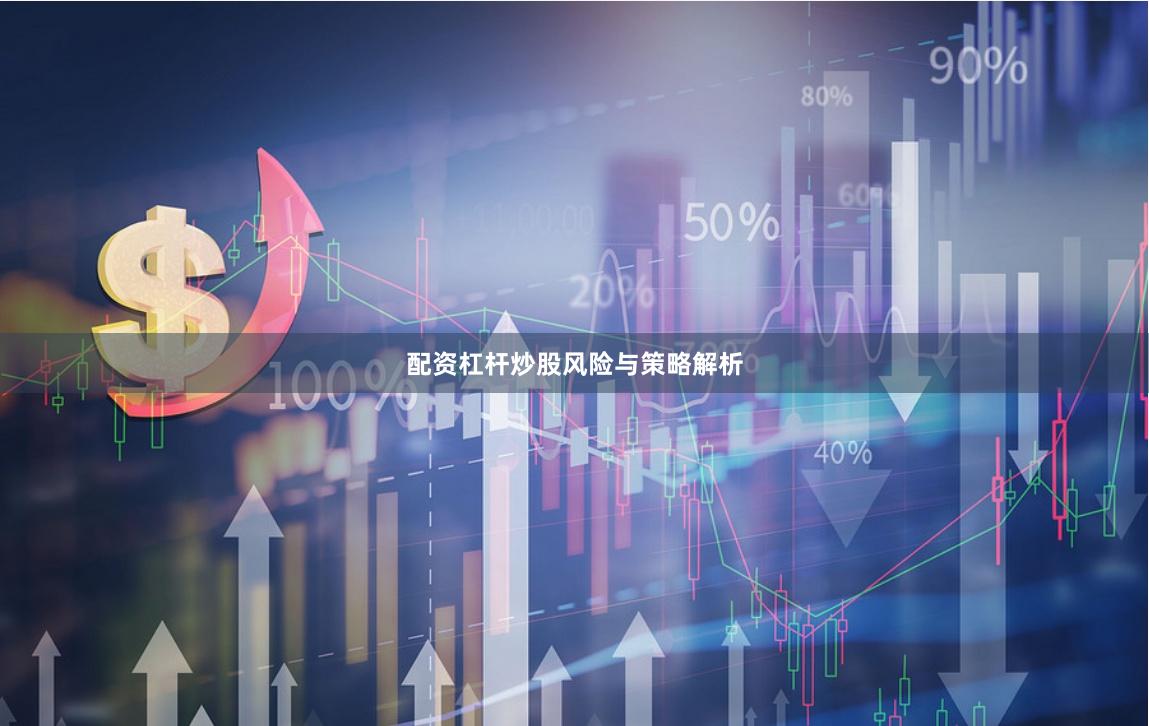 配资杠杆炒股风险与策略解析
