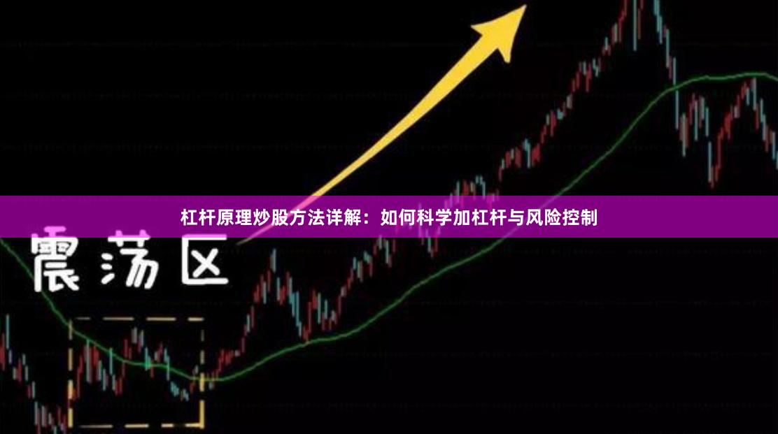 杠杆原理炒股方法详解：如何科学加杠杆与风险控制