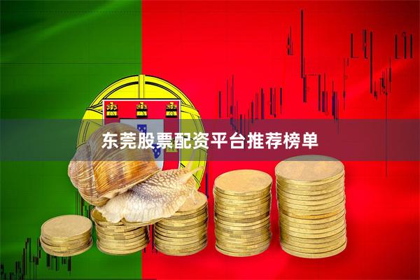 东莞股票配资平台推荐榜单